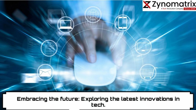 Embracing the Future: "Exploring the Latest Innovations in Tech"