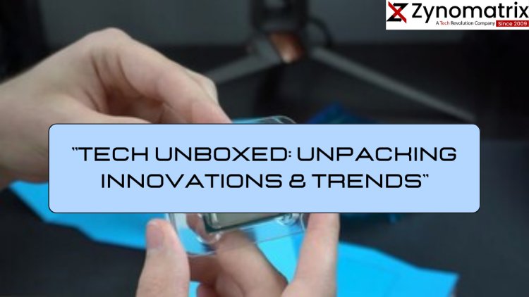 "Tech Unboxed: Unpacking Innovations & Trends"