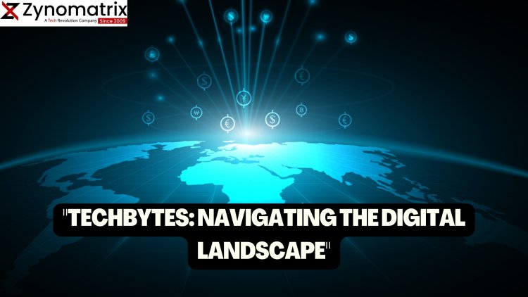  "TechBytes: Navigating the Digital Landscape"