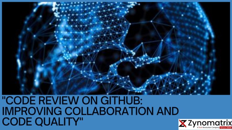 "Code Review on GitHub: Improving Collaboration and Code Quality"