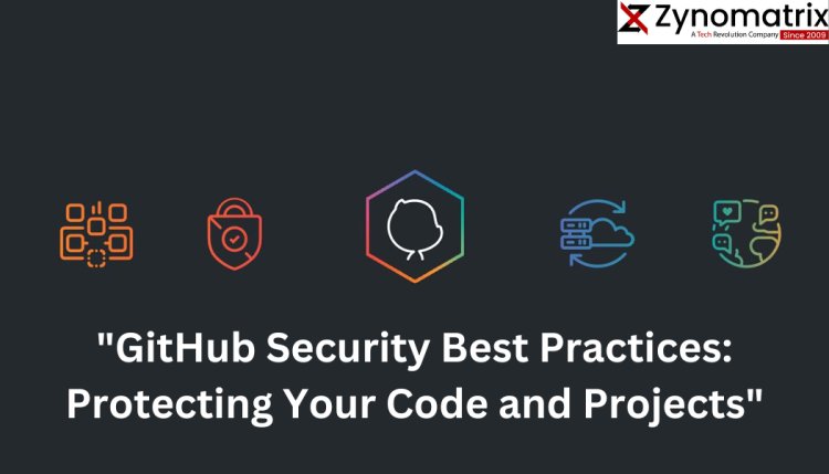 "GitHub Security Best Practices: Protecting Your Code and Projects"